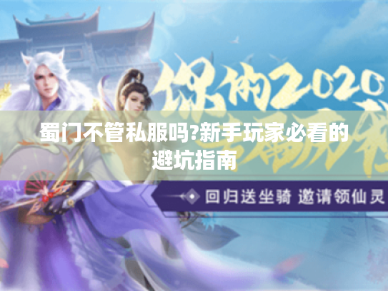 蜀门不管私服吗?新手玩家必看的避坑指南