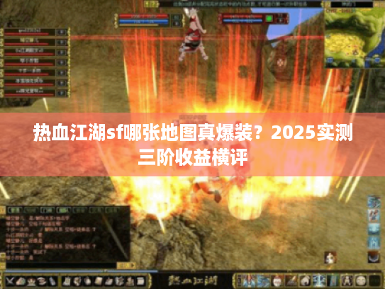 热血江湖sf哪张地图真爆装？2025实测三阶收益横评