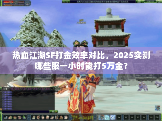 热血江湖SF打金效率对比，2025实测哪些服一小时能打5万金？