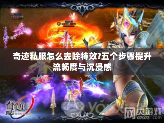 奇迹私服怎么去除特效?五个步骤提升流畅度与沉浸感 奇迹私服怎么去除特效?五个步骤提升流畅度与沉浸感