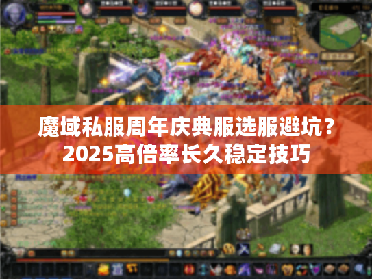 魔域私服周年庆典服选服避坑？2025高倍率长久稳定技巧