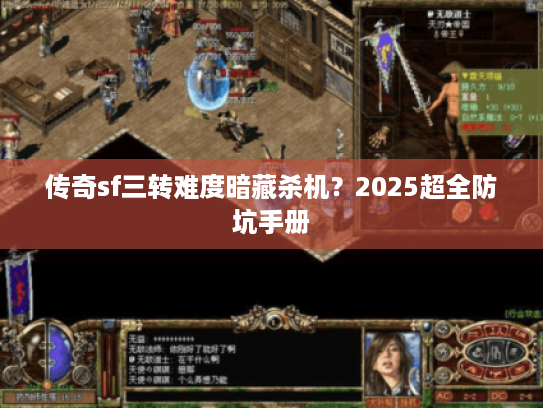 传奇sf三转难度暗藏杀机?2025超全防坑手册 传奇sf三转难度暗藏杀机?2025超全防坑手册