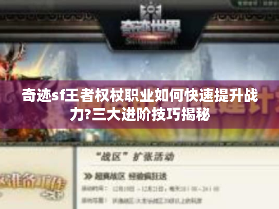 奇迹sf王者权杖职业如何快速提升战力?三大进阶技巧揭秘