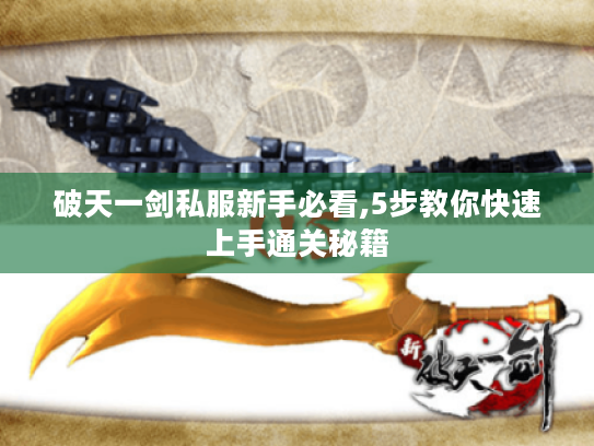 破天一剑私服新手必看,5步教你快速上手通关秘籍