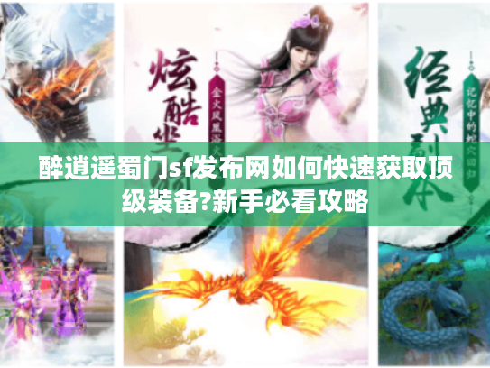 醉逍遥蜀门sf发布网如何快速获取顶级装备?新手必看攻略