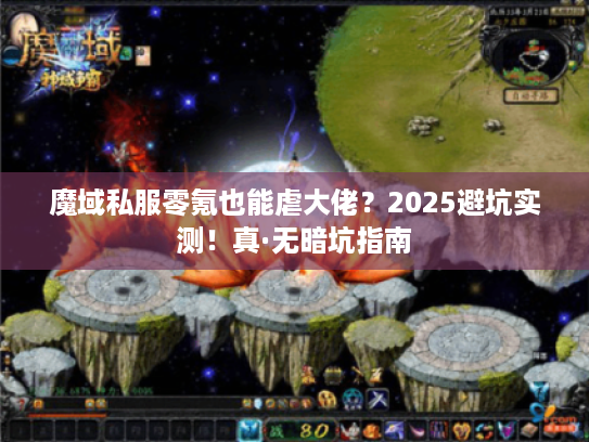 魔域私服零氪也能虐大佬？2025避坑实测！真·无暗坑指南