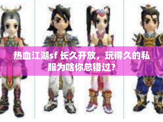 热血江湖sf 长久开放，玩得久的私服为啥你总错过？
