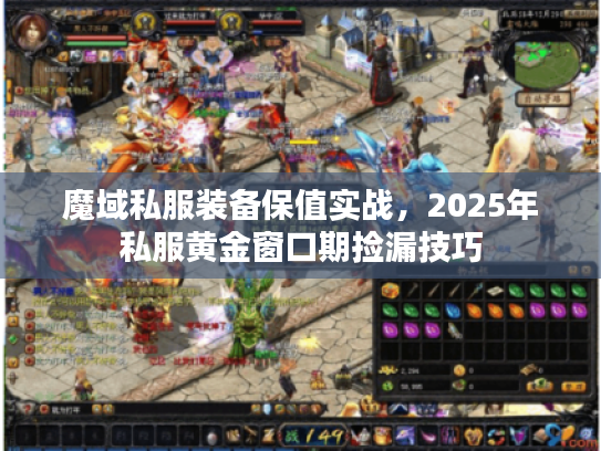 魔域私服装备保值实战，2025年私服黄金窗口期捡漏技巧