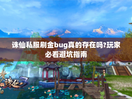 诛仙私服刷金bug真的存在吗?玩家必看避坑指南