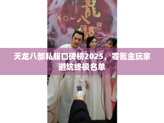 天龙八部私服口碑榜2025，零氪金玩家避坑终极名单