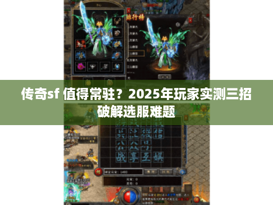 传奇sf 值得常驻？2025年玩家实测三招破解选服难题