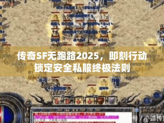 传奇SF无跑路2025，即刻行动锁定安全私服终极法则