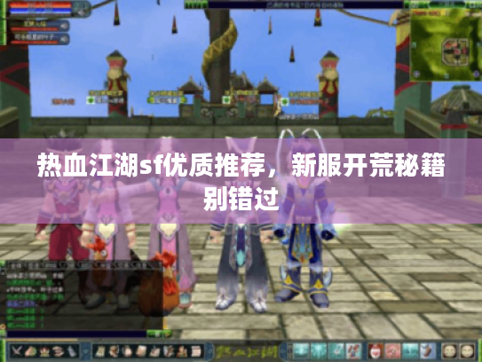 热血江湖sf优质推荐，新服开荒秘籍别错过
