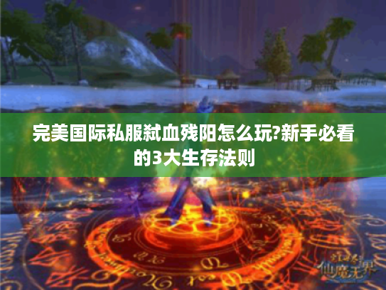 完美国际私服弑血残阳怎么玩?新手必看的3大生存法则