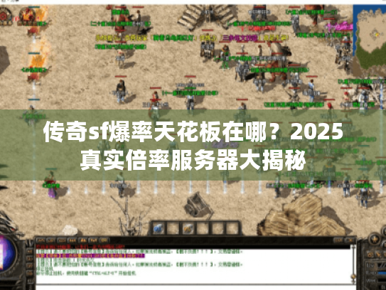 传奇sf爆率天花板在哪？2025真实倍率服务器大揭秘