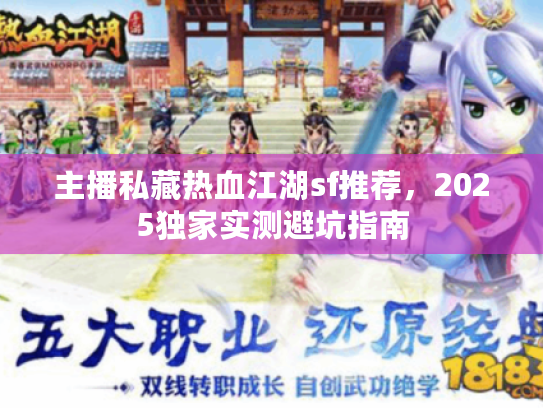 主播私藏热血江湖sf推荐，2025独家实测避坑指南