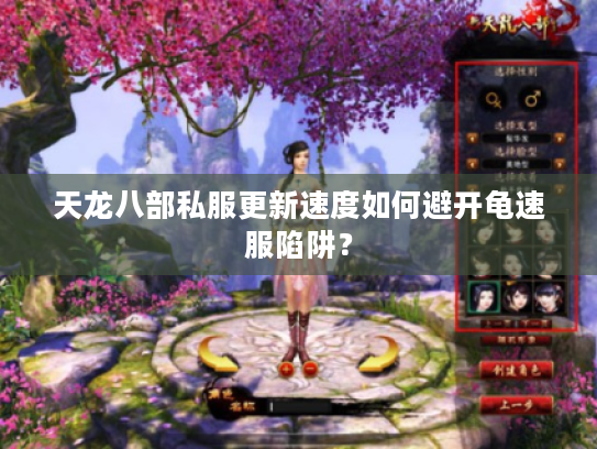 天龙八部私服更新速度如何避开龟速服陷阱？