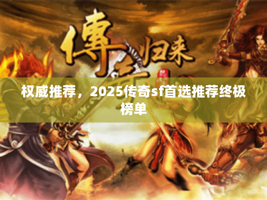 权威推荐，2025传奇sf首选推荐终极榜单