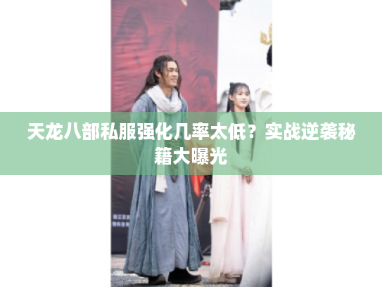 天龙八部私服强化几率太低？实战逆袭秘籍大曝光