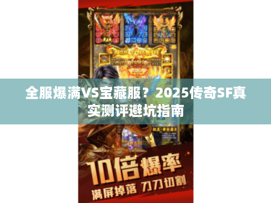 全服爆满VS宝藏服？2025传奇SF真实测评避坑指南