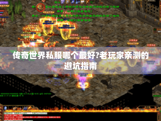 传奇世界私服哪个最好?老玩家亲测的避坑指南