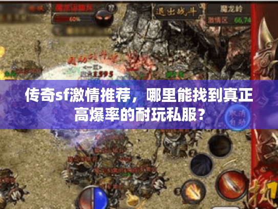 传奇sf激情推荐，哪里能找到真正高爆率的耐玩私服？