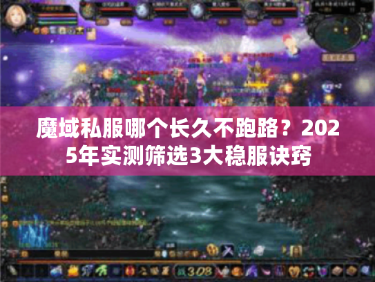 魔域私服哪个长久不跑路？2025年实测筛选3大稳服诀窍