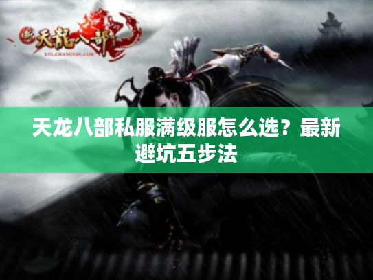 天龙八部私服满级服怎么选？最新避坑五步法