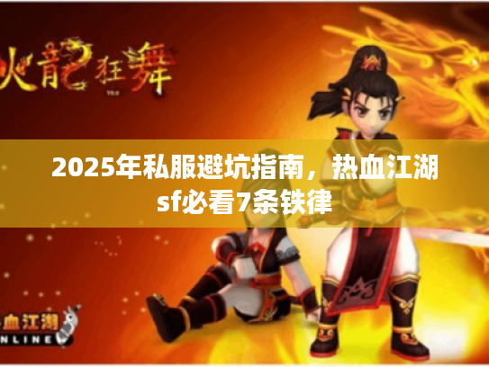 2025年私服避坑指南，热血江湖sf必看7条铁律