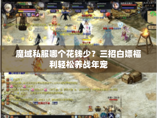 魔域私服哪个花钱少？三招白嫖福利轻松养战年宠