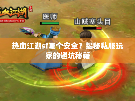 热血江湖sf哪个安全？揭秘私服玩家的避坑秘籍