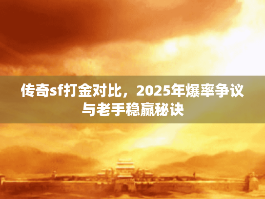 传奇sf打金对比，2025年爆率争议与老手稳赢秘诀