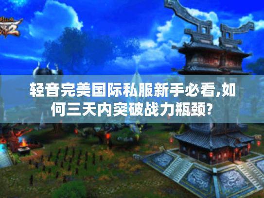 轻音完美国际私服新手必看,如何三天内突破战力瓶颈?
