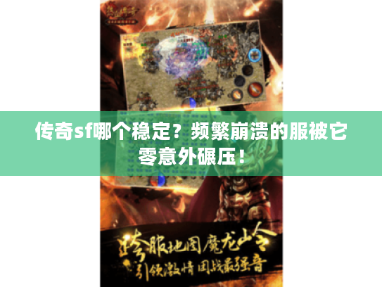 传奇sf哪个稳定？频繁崩溃的服被它零意外碾压！