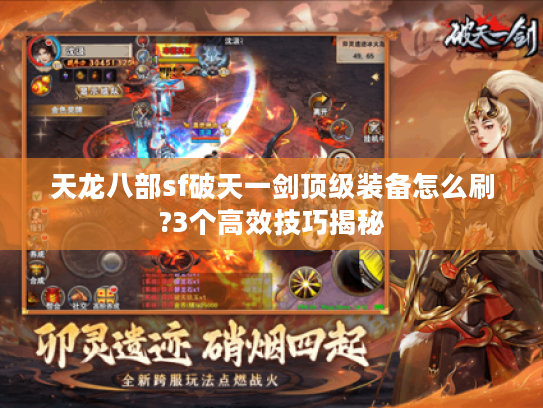 天龙八部sf破天一剑顶级装备怎么刷?3个高效技巧揭秘 天龙八部sf破天一剑顶级装备怎么刷?3个高效技巧揭秘