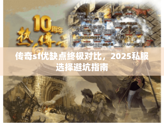 传奇sf优缺点终极对比，2025私服选择避坑指南