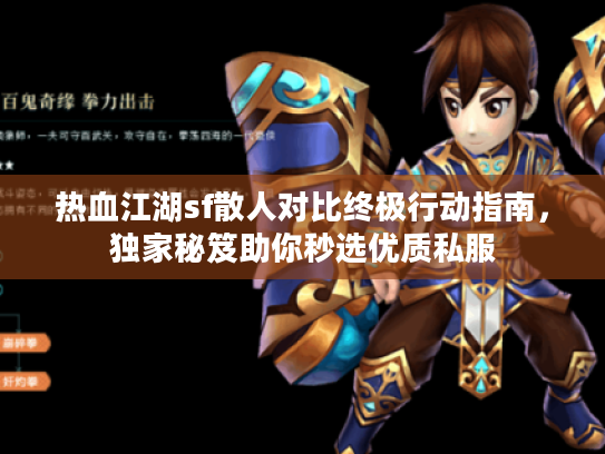 热血江湖sf散人对比终极行动指南，独家秘笈助你秒选优质私服