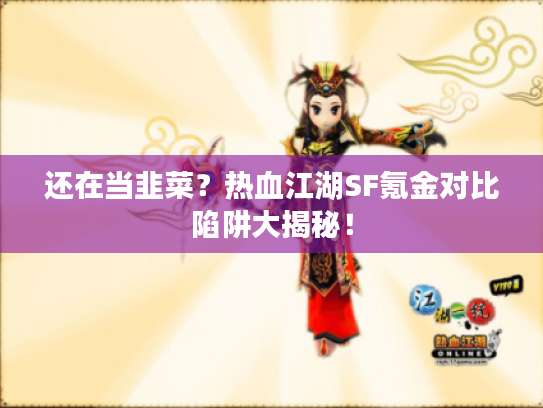 还在当韭菜？热血江湖SF氪金对比陷阱大揭秘！