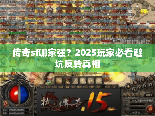 传奇sf哪家强？2025玩家必看避坑反转真相