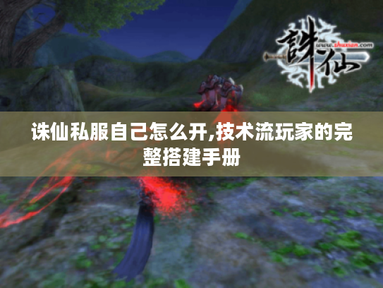 诛仙私服自己怎么开,技术流玩家的完整搭建手册