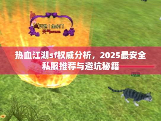 热血江湖sf权威分析，2025最安全私服推荐与避坑秘籍