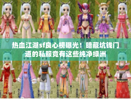 热血江湖sf良心榜曝光！暗藏坑钱门道的私服竟有这些纯净绿洲