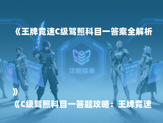 《王牌竞速C级驾照科目一答案全解析》
《C级驾照科目一答题攻略：王牌竞速版》
《轻松通过C级驾照科目一，王牌竞速答案汇总》
《独家！王牌竞速C级驾照科目一答案大全》
《C级驾照科目一必看：王牌竞速答案解析》