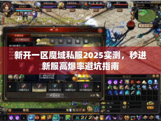 新开一区魔域私服2025实测，秒进新服高爆率避坑指南