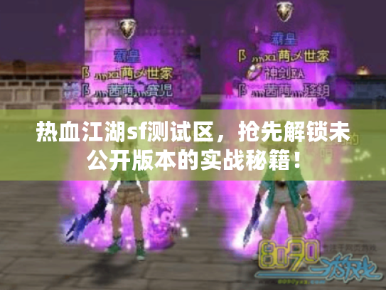热血江湖sf测试区，抢先解锁未公开版本的实战秘籍！