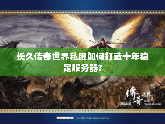 长久传奇世界私服如何打造十年稳定服务器?