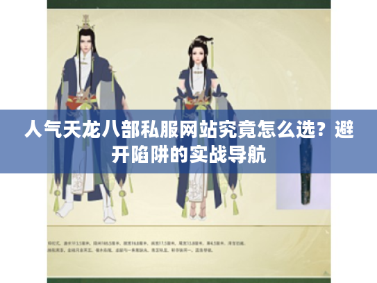 人气天龙八部私服网站究竟怎么选?避开陷阱的实战导航 人气天龙八部私服网站究竟怎么选?避开陷阱的实战导航