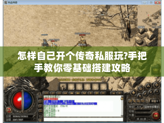 怎样自己开个传奇私服玩?手把手教你零基础搭建攻略