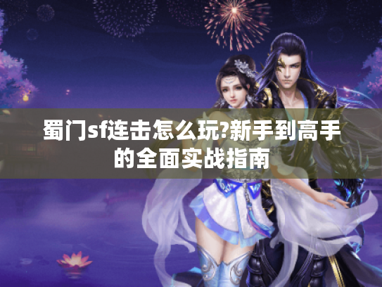 蜀门sf连击怎么玩?新手到高手的全面实战指南