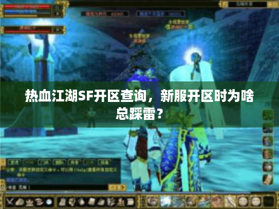 热血江湖SF开区查询，新服开区时为啥总踩雷？